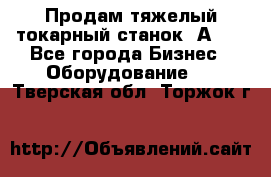 Продам тяжелый токарный станок 1А681 - Все города Бизнес » Оборудование   . Тверская обл.,Торжок г.